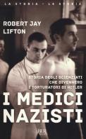 I medici nazisti. Storia degli scienziati che divennero i torturatori di Hitler di Robert Jay Lifton edito da Rizzoli