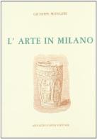 L' arte in Milano. Note per servire di guida (rist. anast. 1872) di Giuseppe Mongeri edito da Forni