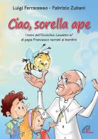 Ciao sorella ape. I temi dell' Enciclica Laudato sì di papa Francesco narrati ai bambini. Ediz. illustrata di Luigi Ferraresso edito da Paoline Editoriale Libri