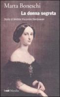 La donna segreta. Storia di Metilde Viscontini Dembowski di Marta Boneschi edito da Marsilio