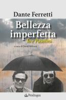 Bellezza imperfetta. Io e Pasolini di Dante Ferretti edito da Edizioni Pendragon