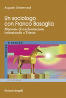 Un sociologo con Franco Basaglia. Memorie di trasformazione istituzionale a Trieste di Augusto Debernardi edito da Franco Angeli
