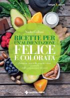 Ricette per un'alimentazione felice e colorata. Prendersi cura della propria salute partendo dalla preparazione dei pasti di Nadia Gulluni edito da Tecniche Nuove