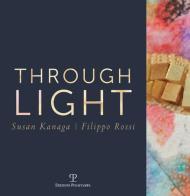 Through light. Susan Kanaga-Filippo Rossi. Ediz. italiana e inglese edito da Polistampa