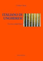 Italiano di ungheresi. Una ricerca corpus-based. Ediz. italiana e ungherese di Cristina Onesti edito da Edizioni dell'Orso