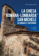 La chiesa «romana-lombarda». San Michele di Gornate Superiore di Maurizio Canti edito da Macchione Editore