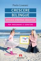 Crescere bilingue. Efficace strategia educativa per insegnanti e genitori di Paola Liverani edito da Armando Editore