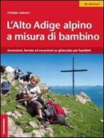 L' Alto Adige alpino a misura di bambino. Ascensioni, ferrate ed escursioni su ghiacciaio per bambini di Christjan Ladurner edito da Tappeiner