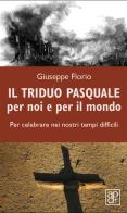 Il triduo pasquale per noi e per il mondo. Per celebrare nei nostri tempi difficili di Giuseppe Florio edito da Apostolato della Preghiera