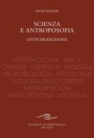 Scienza e antroposofia. Epistemologia, fisica, chimica, genetica, biologia, neurobiologia, psicologia, filosofia dello spirito, antropologia, antroposofia e medicina di Peter Heusser edito da Editrice Antroposofica