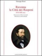 Ravenna, la città dei Rasponi XVI-XIX sec. di Giuseppe Rossi edito da Longo Angelo