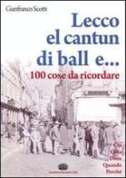 Lecco, el cantun di ball e... 100 cose da ricordare di Gianfranco Scotti edito da Dominioni