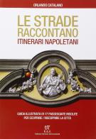 Le strade raccontano itinerari napoletani. Guida illustrata di 17 passeggiate insolite per scoprire/riscoprire la città di Orlando Catalano edito da ELI-Edizioni Librarie Int.