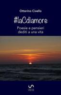 #laCdiamore. Poesie e pensieri dediti a una vita di Ottorino Civello edito da ilmiolibro self publishing