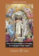 Vivere la Quaresima e la Pasqua in compagnia degli angeli di Marcello Stanzione edito da Edizioni Segno