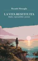 La vita restituita. Radici, responsabilità e postura di Riccardo Mencaglia edito da Morlacchi