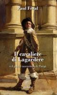 Il cavaliere di Lagardère o il gobbo misterioso di Parigi di Paul Féval edito da Gondolin