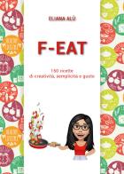 F-Eat. 150 ricette di creatività, semplicità e gusto di Eliana Alù edito da Youcanprint