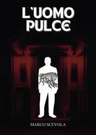 L'uomo pulce di Marco Scevola edito da Passione Scrittore selfpublishing