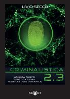 Criminalistica 2.3 Armi da fuoco, genetica e DNA. Tossicologia organica di Livio Secco edito da Kemet