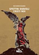 Spettri Diavoli Cristi Noi di Riccardo Ielmini edito da Neo Edizioni