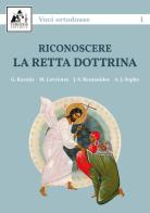 Riconoscere la retta dottrina di Georgios Karalis, Maximos Lavriotes, John S. Romanides edito da Theosis Editrice