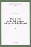 Don Bosco prete dei giovani nel secolo delle libertà vol.1 di Pietro Braido edito da LAS