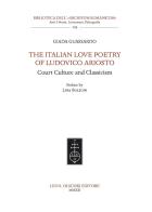 The Italian Love Poetry of Ludovico Ariosto. Court Culture and Classicism di Giada Guassardo edito da Olschki