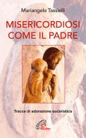Misericordiosi come il Padre. Tracce di adorazione eucaristica di Mariangela Tassielli edito da Paoline Editoriale Libri