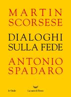 Dialoghi sulla fede di Martin Scorsese, Antonio Spadaro edito da La nave di Teseo