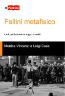 Fellini metafisico. La riconciliazione tra sogno e realtà di Monica Vincenzi, Luigi Casa edito da Lampi di Stampa