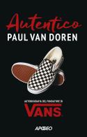 Autentico. Autobiografia del fondatore di Vans di Paul Van Doren edito da Apogeo