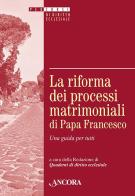 La riforma dei processi matrimoniali di papa Francesco. Una guida per tutti edito da Ancora