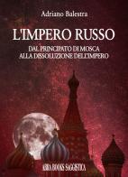 L'impero russo. Dal principato di Mosca alla dissoluzione dell'impero di Adriano Balestra edito da Abrabooks
