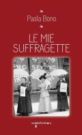 Le mie suffragette di Paola Bono edito da Iacobellieditore