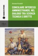 Conciliare interessi amministrando, nel dialogo tra scienza, tecnica e diritto di Giovanna Pizzanelli edito da Pisa University Press
