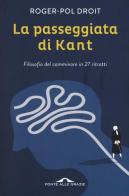 La passeggiata di Kant. Filosofia del camminare in 27 ritratti di Roger-Pol Droit edito da Ponte alle Grazie