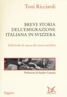 Breve storia dell'emigrazione italiana in Svizzera. Dall'esodo di massa alle nuove mobilità di Toni Ricciardi edito da Donzelli