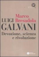 Luigi Galvani. Devozione, scienza e rivoluzione di Marco Bresadola edito da Compositori