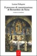 Il processo di canonizzazione di Bernardino da Siena. Studio ed edizione di Letizia Pellegrini edito da Aracne