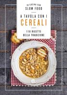 A tavola con i cereali. 110 ricette della tradizione edito da Slow Food