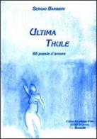 Ultima Thule. 60 poesie d'amore di Sergio Barbieri edito da Montedit