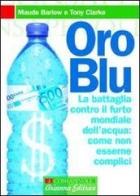 Oro blu. La battaglia contro il furto mondiale dell'acqua: come non esserne complici di Maude Barlow, Tony Clarke edito da Arianna Editrice