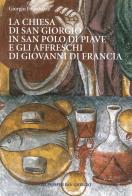 La chiesa di San Giorgio in S. Polo di Piave e gli Affreschi di Giovanni di Francia. Guida breve di Giorgio Fossaluzza edito da Antiga Edizioni