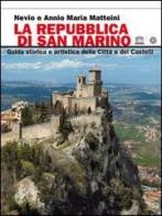 La Repubblica di San Marino. Guida storica e artistica della città e dei castelli di Nevio Matteini, Maria Annio edito da Graph
