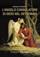 L' angelo consolatore di Gesù nel Getsemani di Marcello Stanzione edito da Edizioni Segno