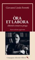 Òra et labora. Difendi, conserva, prega di Giovanni Lindo Ferretti edito da Compagnia Editoriale Aliberti