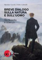 Breve dialogo sulla natura e sull'uomo. Tra filosofia e scienza di Massimo Cocchi, Fabio Gabrielli edito da Olio Officina