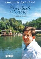 Per parlarti al cuore di Paolino Saturno edito da BooksprintEdizioni
