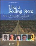 Like a Rolling Stone. 40 anni di cantautori americani da Bob Dylan alle nuove generazioni di Ermanno Labianca edito da Giunti Editore